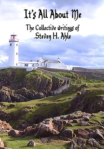 It's All About Me The Collective Writings of Steven H Ahle