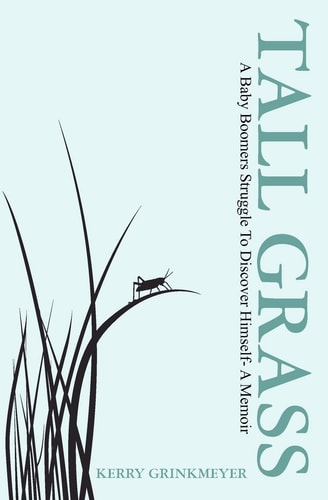 Tall Grass A Baby Boomers Struggle to Discover Himself - a Memoir