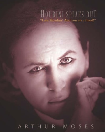 Houdini Speaks Out "I Am Houdini! And You are a Fraud!"
