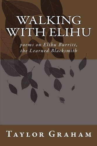 Walking with Elihu Poems on Elihu Burritt, the Learned Blacksmith