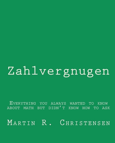 Zahlvergnugen Everything You Always Wanted to Know about Math But Didn't Know How to Ask