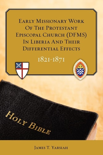 Early Missionary Work of the Protestant Episcopal Church (DFMS) in Liberia and Their Differential Effects 1821-1871