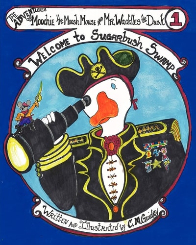 The Adventures of Moochie the Moosh Mouse and Mr. Waddles the Duck Welcome to Sugarbush Swamp
