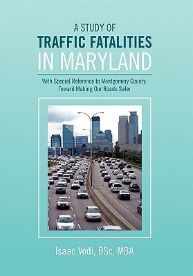 A Study of Traffic Fatalities in Maryland With Special Reference to Montgomery County : Toward Making Our Roads Safer
