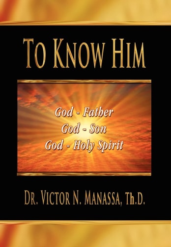 To Know Him The Triune God Jehovah (LORD) (Father, Son, and Holy Spirit)