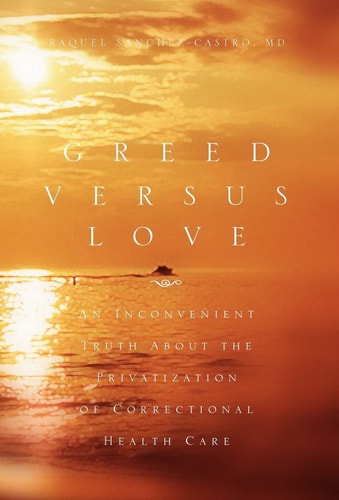 Greed Versus Love An Inconvenient Truth about the Privatization of Correctional Health Care