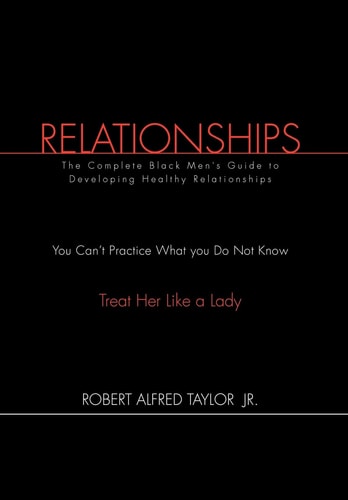 Relationships The Complete Black Men's Guide to Developing Healthy Relationships