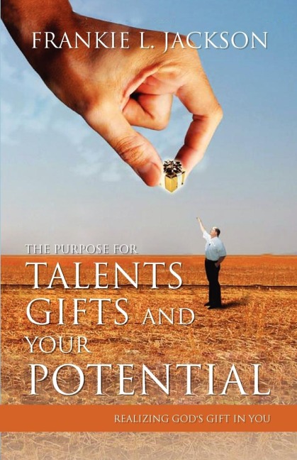 The Purpose for Talents, Gifts and Your Potential: Realizing Gods Gift in You