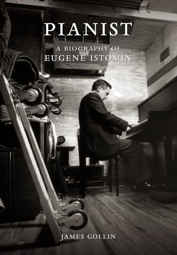 Pianist A Biography of Eugene Istomin