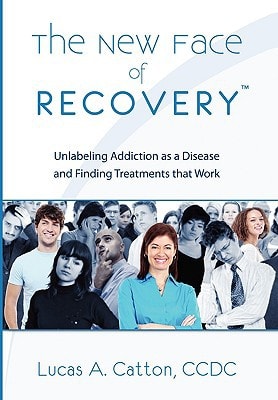 The New Face of Recovery Unlabeling Addiction as a Disease and Finding Treatments that Work