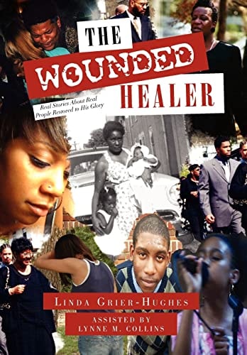 The Wounded Healer Real Stories about Real People Restored to His Glory