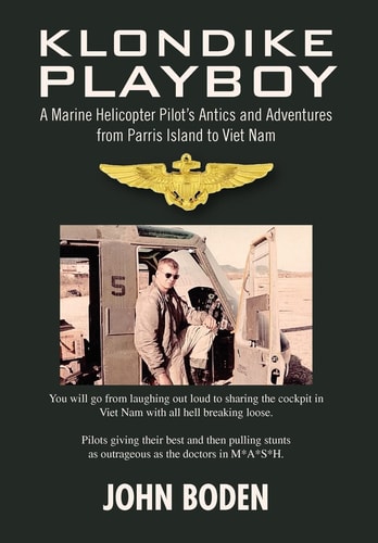 Klondike Playboy A Marine Helicopter Pilot's Antics and Adventures from Parris Island to Viet Nam