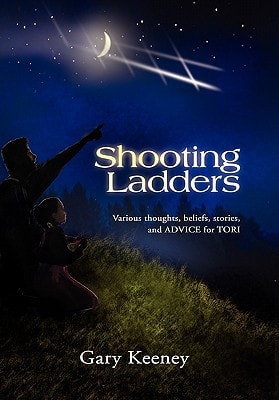 Shooting Ladders Various Thoughts, Beliefs, Stories, and Advice for Tori