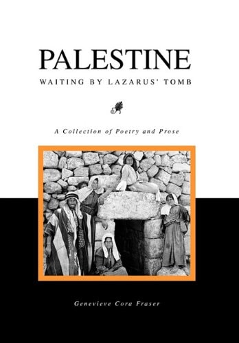 Palestine: Waiting by Lazarus' Tomb A Collection of Poetry and Prose