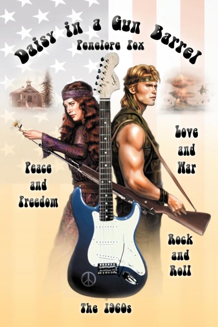 Daisy in a Gun Barrel: Peace & Freedom, Love & War, Rock & Roll, the 1960s