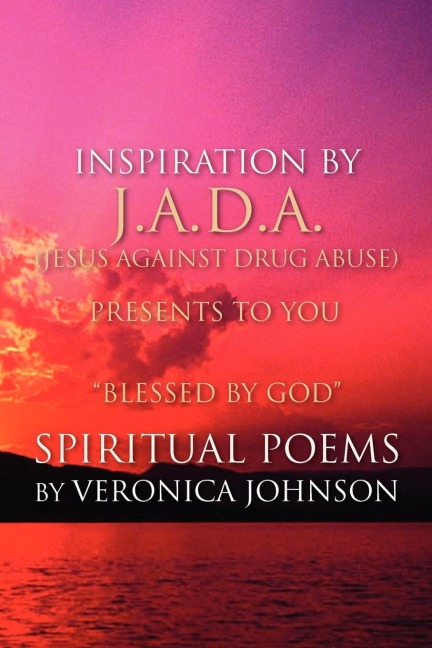 J.A.D.A. (Jesus Against Drug Abuse) Presents to You  Blessed by God Spiritual Poems by Veronica Johnson