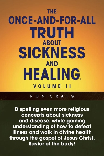 The Once-And-For-All Truth About Sickness and Healing: Volume Ii: Volume Ii
