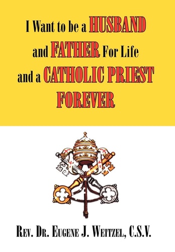 I Want to Be A Husband And Father for Life and A Catholic Priest Forever