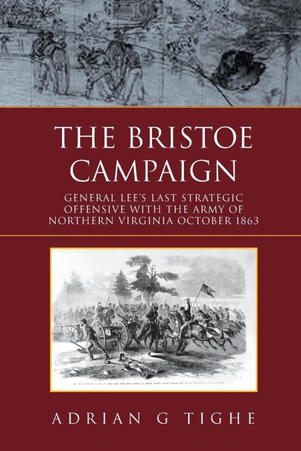 The Bristoe Campaign: General Lees Last Strategic Offensive with the Army of Northern Virginia October 1863