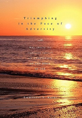 Triumphing in the Face of Adversity Why Should the Righteous Suffer? an EXPOSITION of the BOOK of JOB