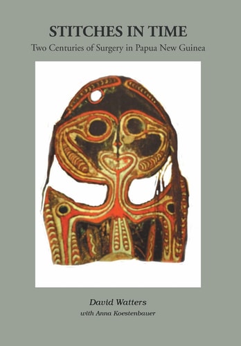 Stitches in Time Two Centuries of Surgery in Papua New Guinea