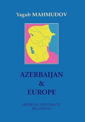 Azerbaijan & Europe Medieval Diplomatic Relations : (the Period of the States Akkoyunlu and Safavi)