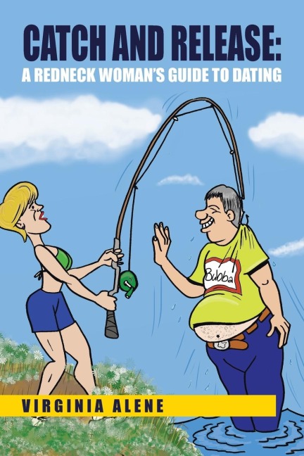 Catch And Release: A Redneck Womans Guide To Dating