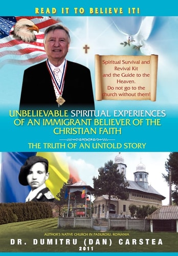 Unbelievable Spiritual Experiences of a Romanian Immigrant Believer of the Christian Faith Of an Immigrant Believer of the Christian Faith