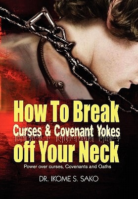 How to Break Curses and Covenant Yokes Off Your Neck