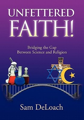 Unfettered Faith! Bridging the Gap Between Science and Religion