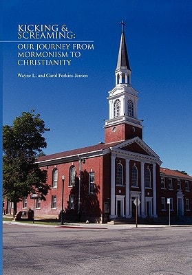 Kicking and Screaming Our Journey from Mormonism to Christianity