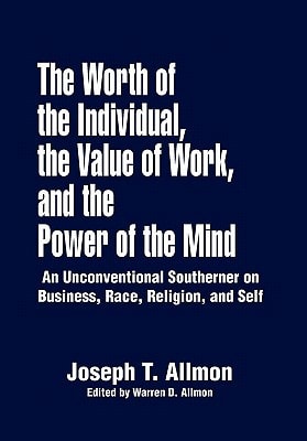 The Worth of the Individual, the Value of Work, and the Power of the Mind An Unconventional Southerner on Business, Race, Religion, and Self