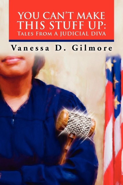 You Cant Make This Stuff Up: Tales from a Judicial Diva