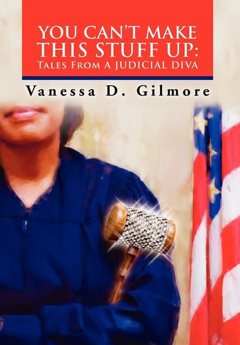 You Can't Make This Stuff Up Tales from a Judicial Diva