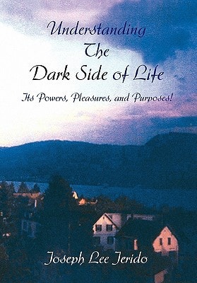 Understanding the Dark Side of Life Its Powers, Pleasures, and Purposes!