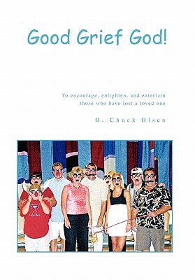 Good Grief God! To Encourage, Enlighten, and Entertain Those who Have Lost a Loved One