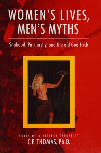 Women's Lives, Man's Myths Snakeoil, Patriarchy, and the Old God Trick