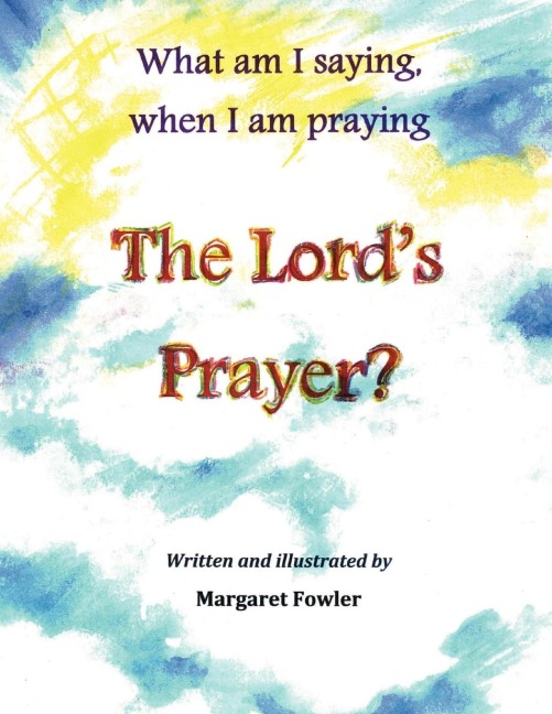 What am I saying, when I am praying The Lords Prayer?