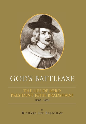 Gods Battleaxe The Life of Lord President John Bradshawe (1603-1659)