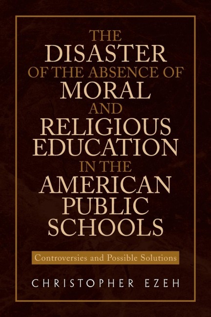 The Disaster of the Absence of Moral and Religious Education in the American Public Schools: Controversies and Possible Solutions