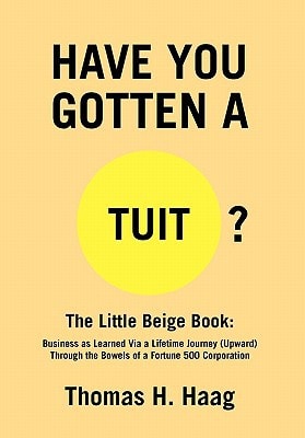 Have You Gotten [A Round] Tuit? The Little Beige Book: Business as Learned Via a Lifetime Journey (Upward) Through the Bowels of a Fortune 500 Corporation