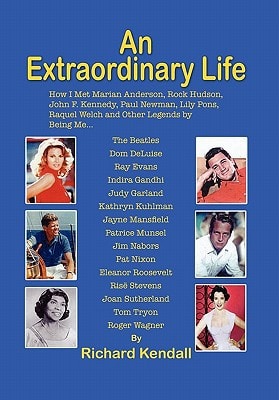 An Extraordinary Life How I Met Marian Anderson, Rock Hudson, John F. Kennedy, Paul Newman, Lily Pons, Rachel Welch and Other Legends by Being Me...