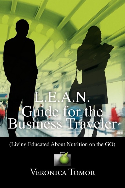 L.E.A.N. Guide for the Business Traveler: (Living Educated About Nutrition on the GO)