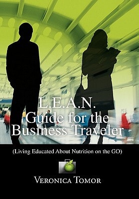 L.E.A.N. Guide for the Business Traveler (Living Educated About Nutrition on the GO)