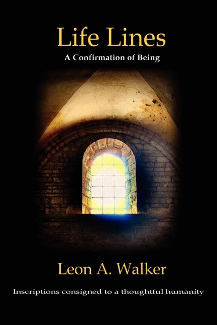 Life Lines: A Confirmation of Being - Inscriptions Consigned to a Thoughtful Humanity