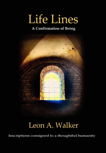 Life Lines A Confirmation of Being - Inscriptions Consigned to a Thoughtful Humanity
