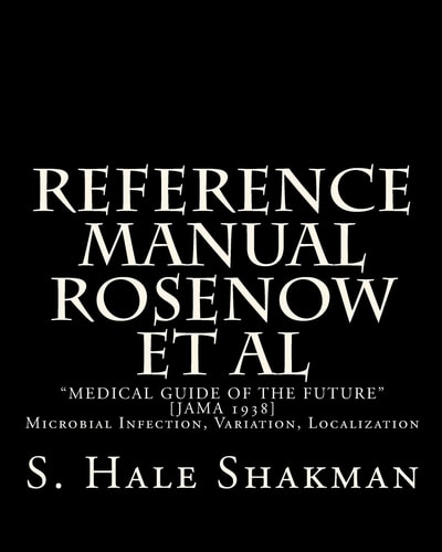 Reference Manual Rosenow Et Al "Medical Guide Of The Future" [JAMA 1938]: MICROBIAL INFECTION, VARIATION, LOCALIZATION
