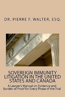 Sovereign Immunity Litigation in the United States and Canada A Lawyer's Manual on Evidence and Burden of Proof for Every Phase of the Trial