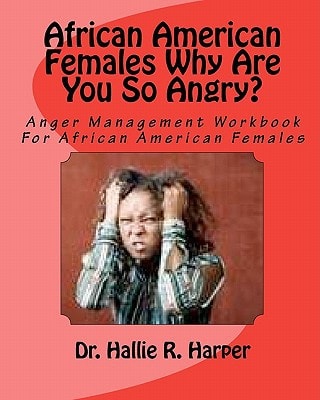 African American Females Why Are You So Angry? Workbook for Anger Management