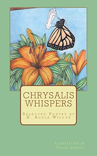 Chrysalis Whispers A Compilation of Selected Poetry by H. Adela Wilcox